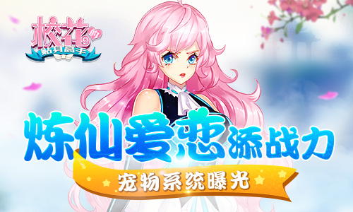  炼仙爱恋添战力 《校花的贴身高手》宠物系统曝 