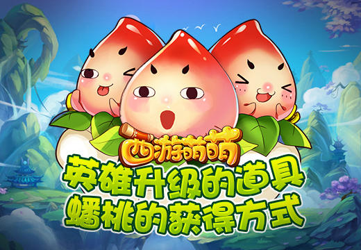  《西游萌萌》英雄升级的道具，蟠桃的获得方式 