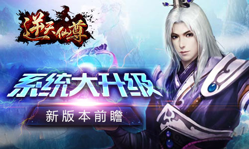 全面升级《逆天仙尊》计费删测新版本前瞻
