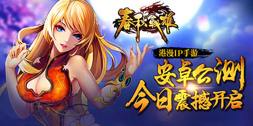 港漫IP手游《春秋战雄》安卓公测今日震撼开启