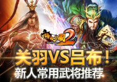  关羽VS吕布！《啪啪三国2》新人常用武将推荐 