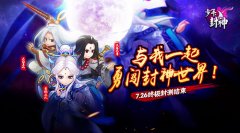  《少年封神》终极封测7月26日结束，封神之路人 
