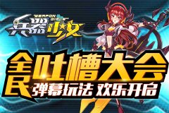  全民吐槽大会 《兵器少女》弹幕玩法欢乐开启 