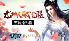  龙神天赋觉醒 冰河游戏《古剑绝学》五转抢先看 