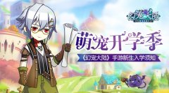  萌宠开学季《幻宠大陆》手游新生入学须知 