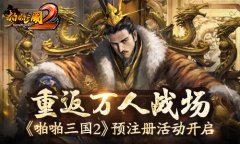  重返万人战场 《啪啪三国2》预注册活动开启 